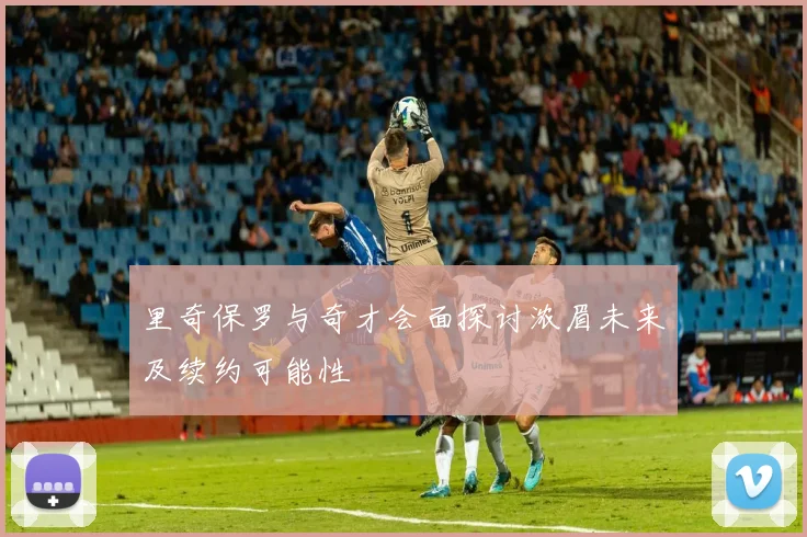 里奇保罗与奇才会面探讨浓眉未来及续约可能性
