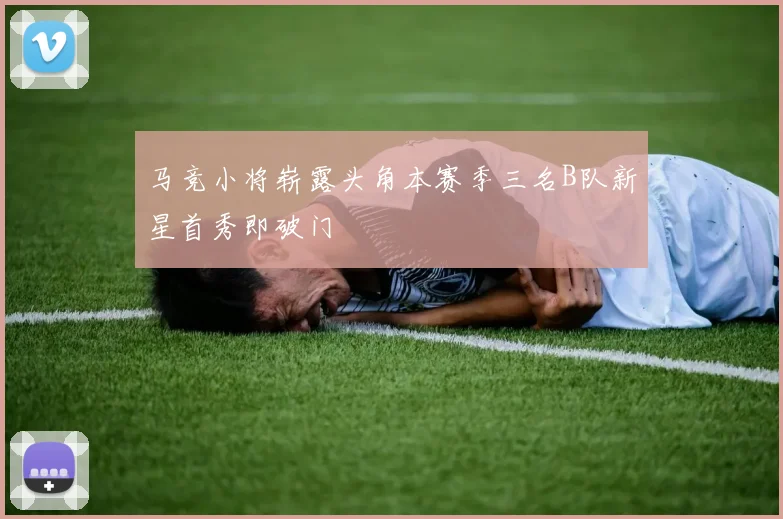 马竞小将崭露头角本赛季三名B队新星首秀即破门